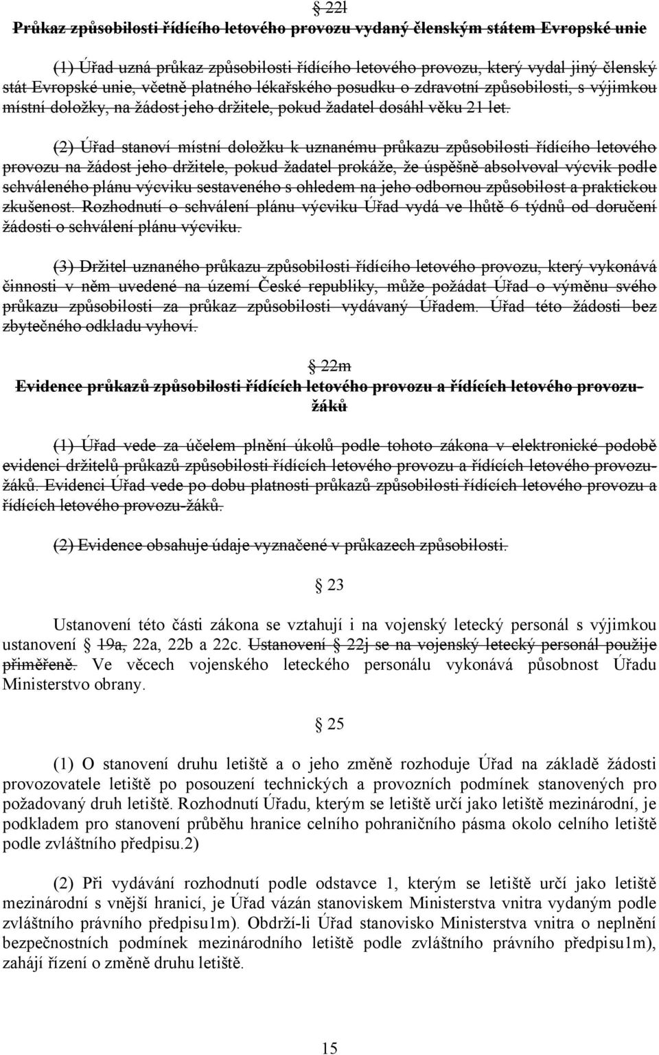 (2) Úřad stanoví místní doložku k uznanému průkazu způsobilosti řídícího letového provozu na žádost jeho držitele, pokud žadatel prokáže, že úspěšně absolvoval výcvik podle schváleného plánu výcviku