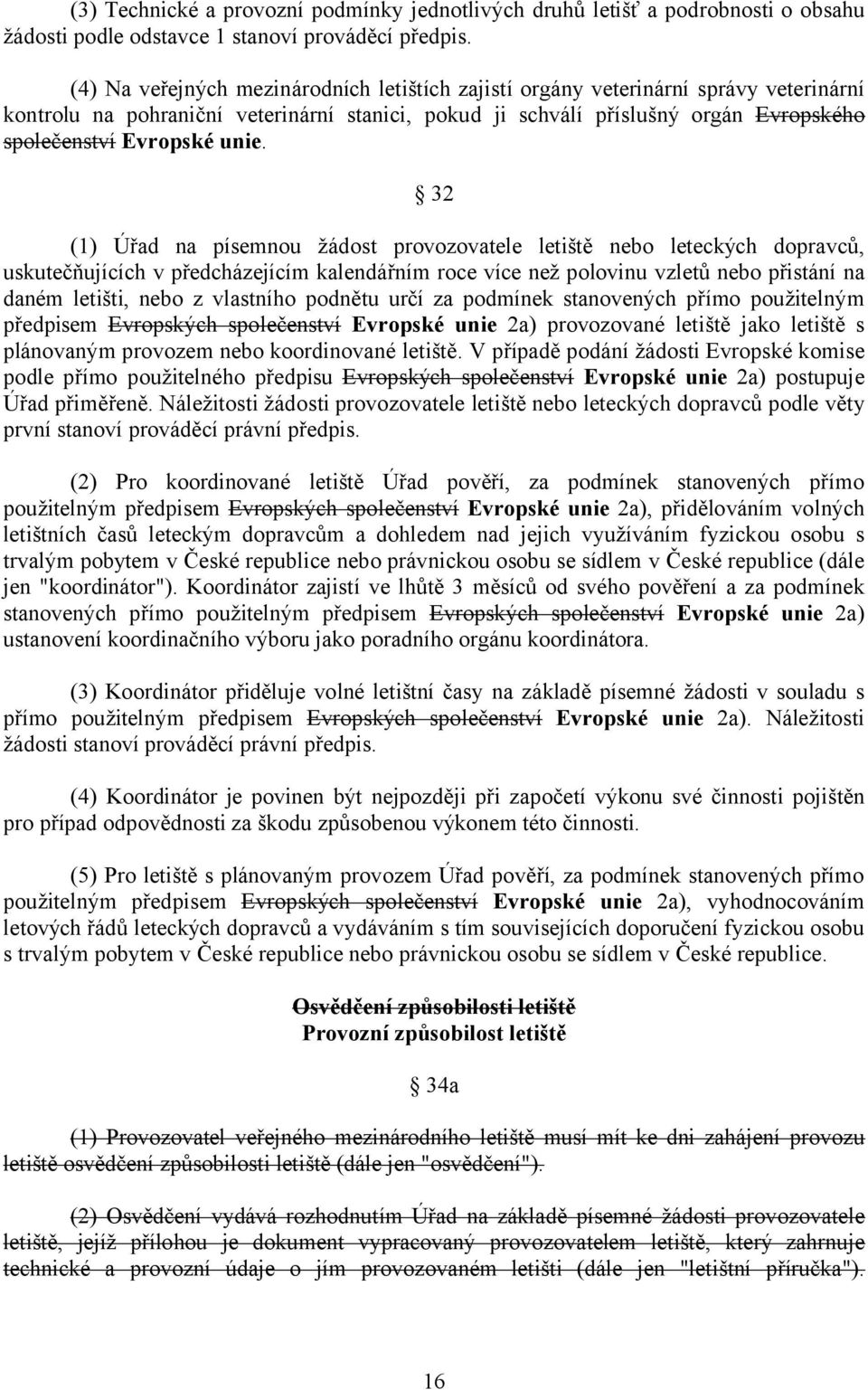 unie. 32 (1) Úřad na písemnou žádost provozovatele letiště nebo leteckých dopravců, uskutečňujících v předcházejícím kalendářním roce více než polovinu vzletů nebo přistání na daném letišti, nebo z