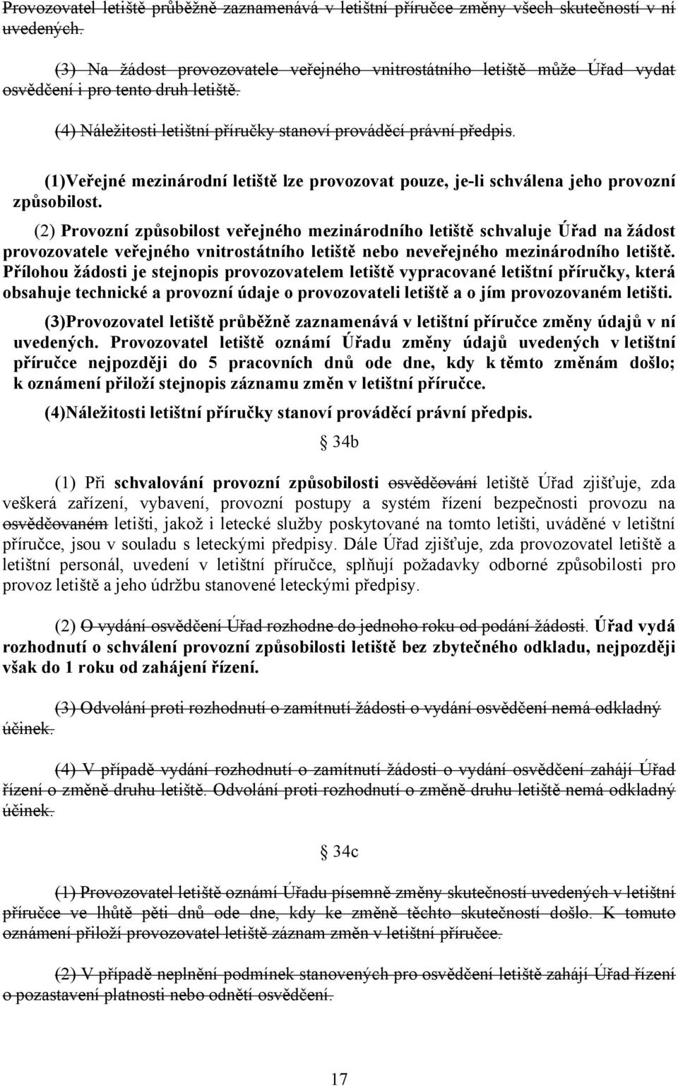 (1)Veřejné mezinárodní letiště lze provozovat pouze, je-li schválena jeho provozní způsobilost.