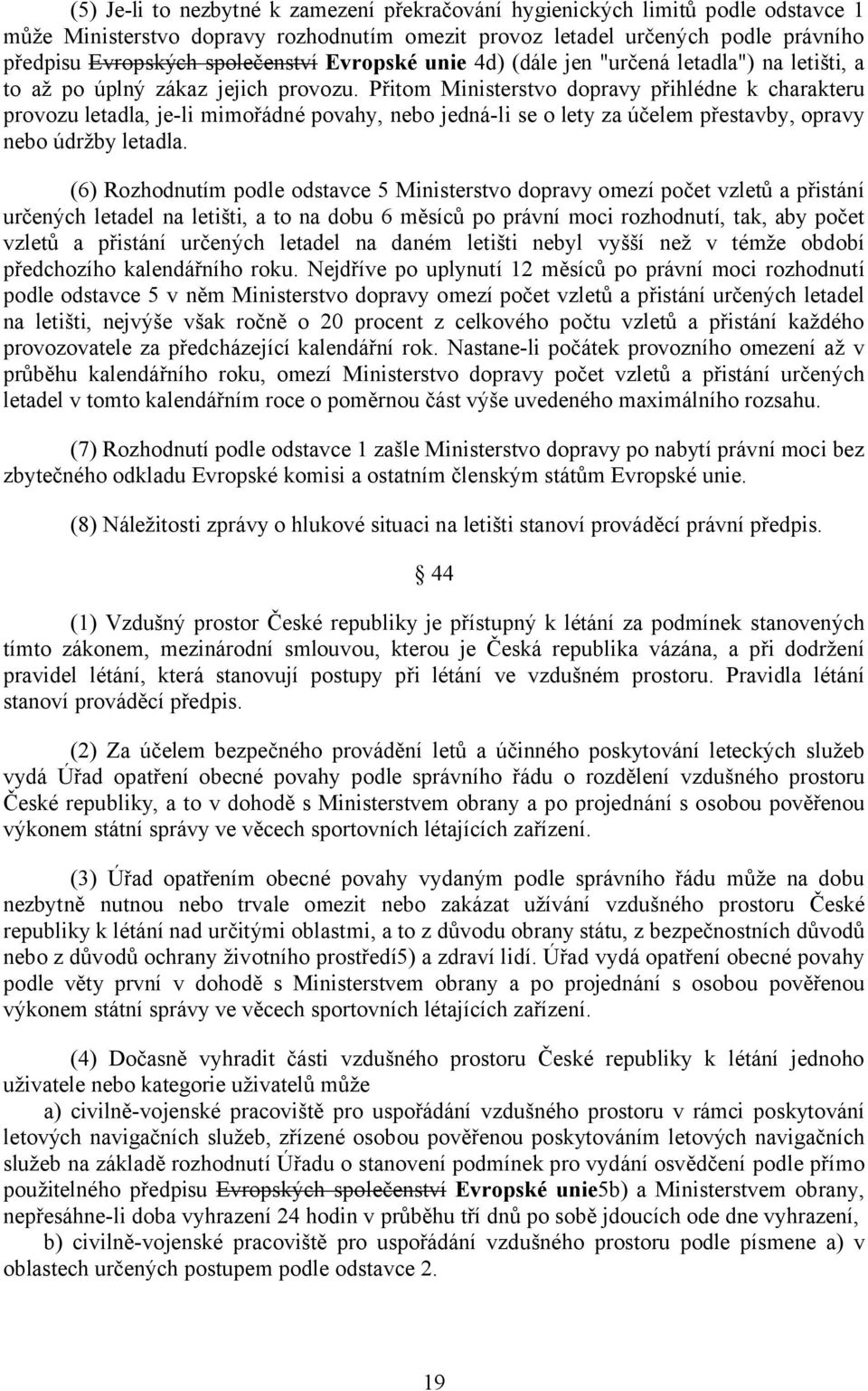 Přitom Ministerstvo dopravy přihlédne k charakteru provozu letadla, je-li mimořádné povahy, nebo jedná-li se o lety za účelem přestavby, opravy nebo údržby letadla.