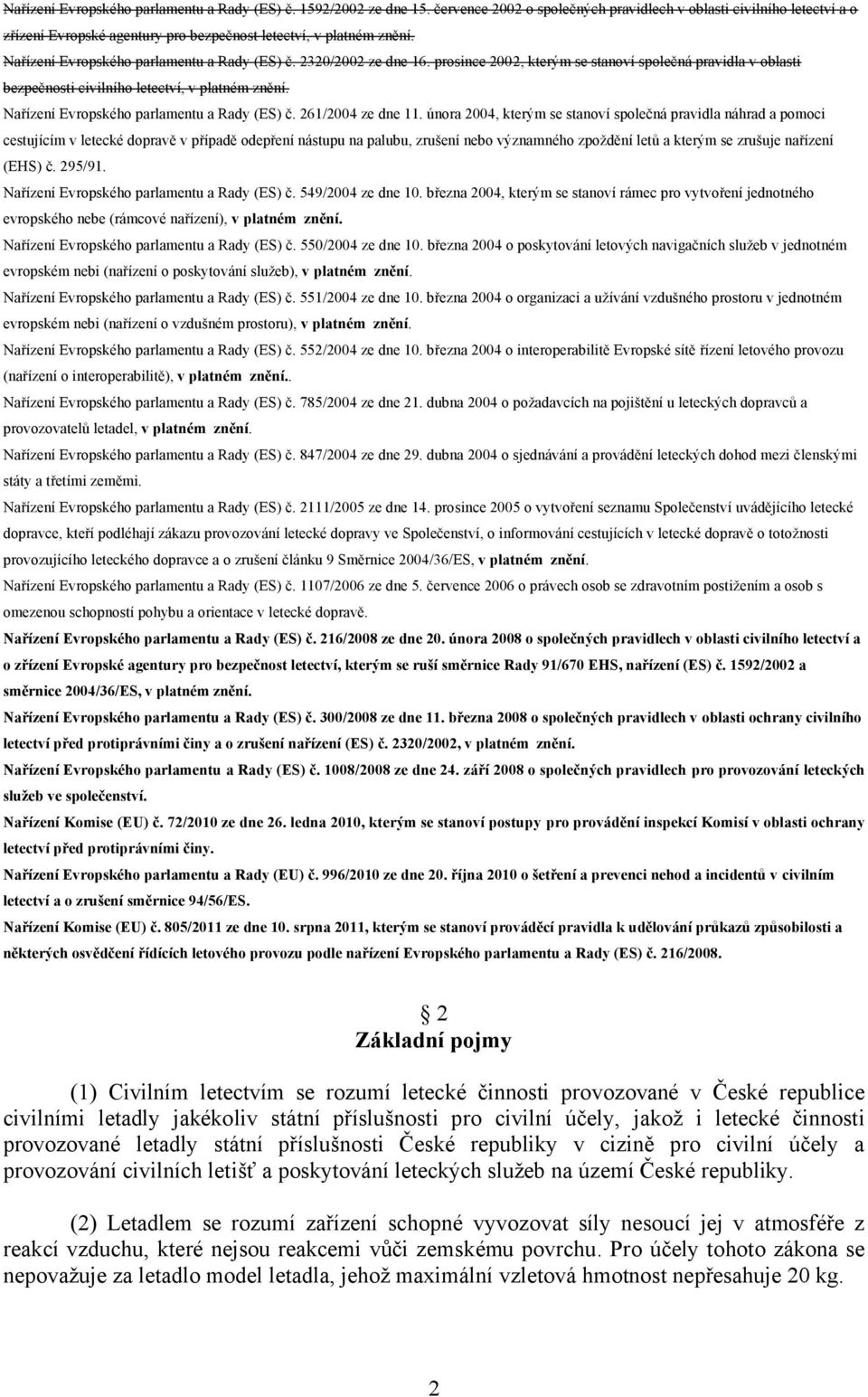 2320/2002 ze dne 16. prosince 2002, kterým se stanoví společná pravidla v oblasti bezpečnosti civilního letectví, v platném znění. Nařízení Evropského parlamentu a Rady (ES) č. 261/2004 ze dne 11.