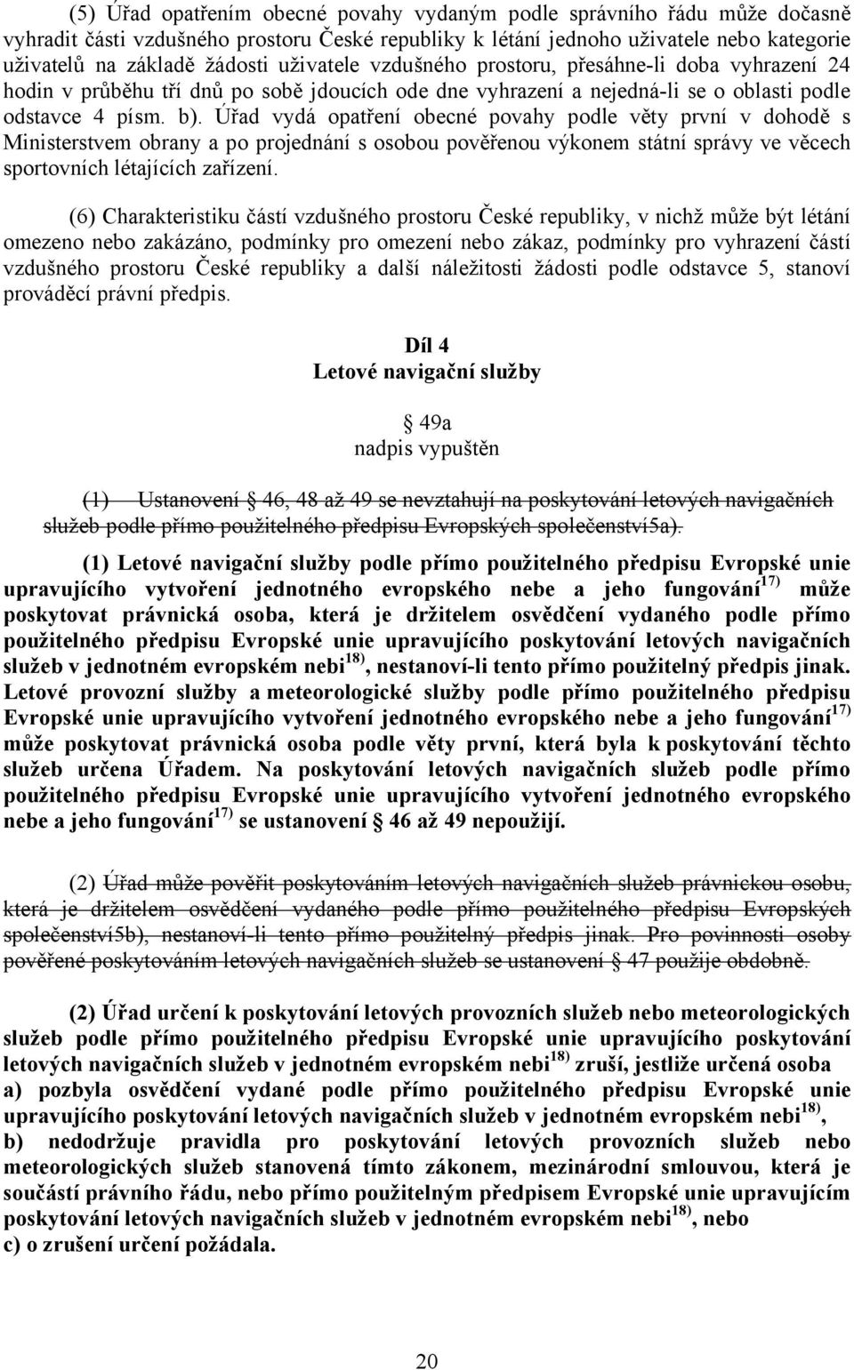 Úřad vydá opatření obecné povahy podle věty první v dohodě s Ministerstvem obrany a po projednání s osobou pověřenou výkonem státní správy ve věcech sportovních létajících zařízení.