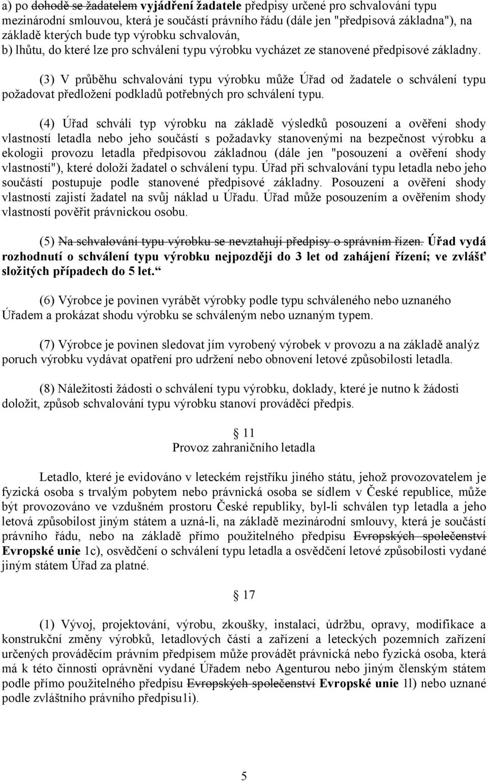 (3) V průběhu schvalování typu výrobku může Úřad od žadatele o schválení typu požadovat předložení podkladů potřebných pro schválení typu.