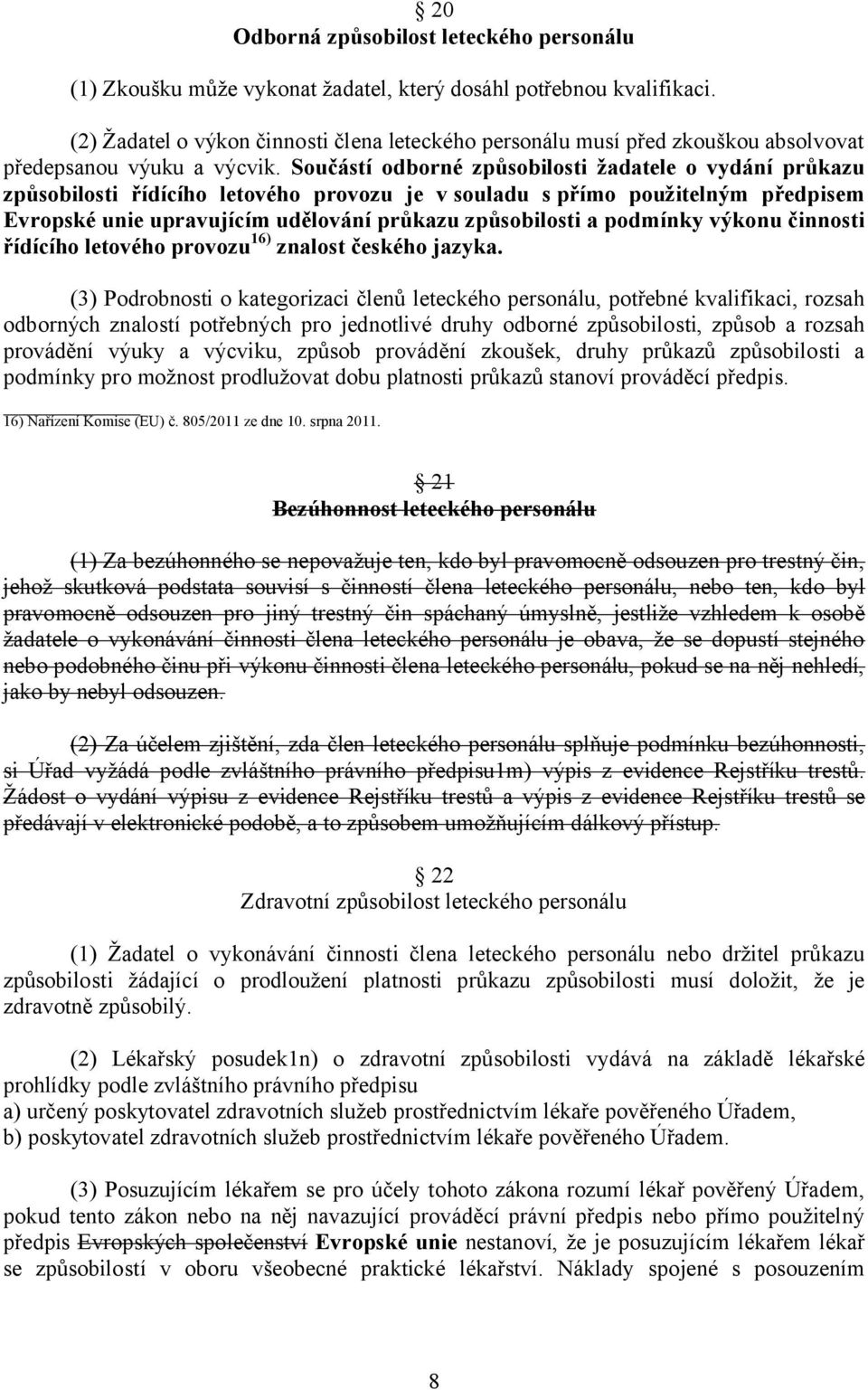 Součástí odborné způsobilosti žadatele o vydání průkazu způsobilosti řídícího letového provozu je v souladu s přímo použitelným předpisem Evropské unie upravujícím udělování průkazu způsobilosti a