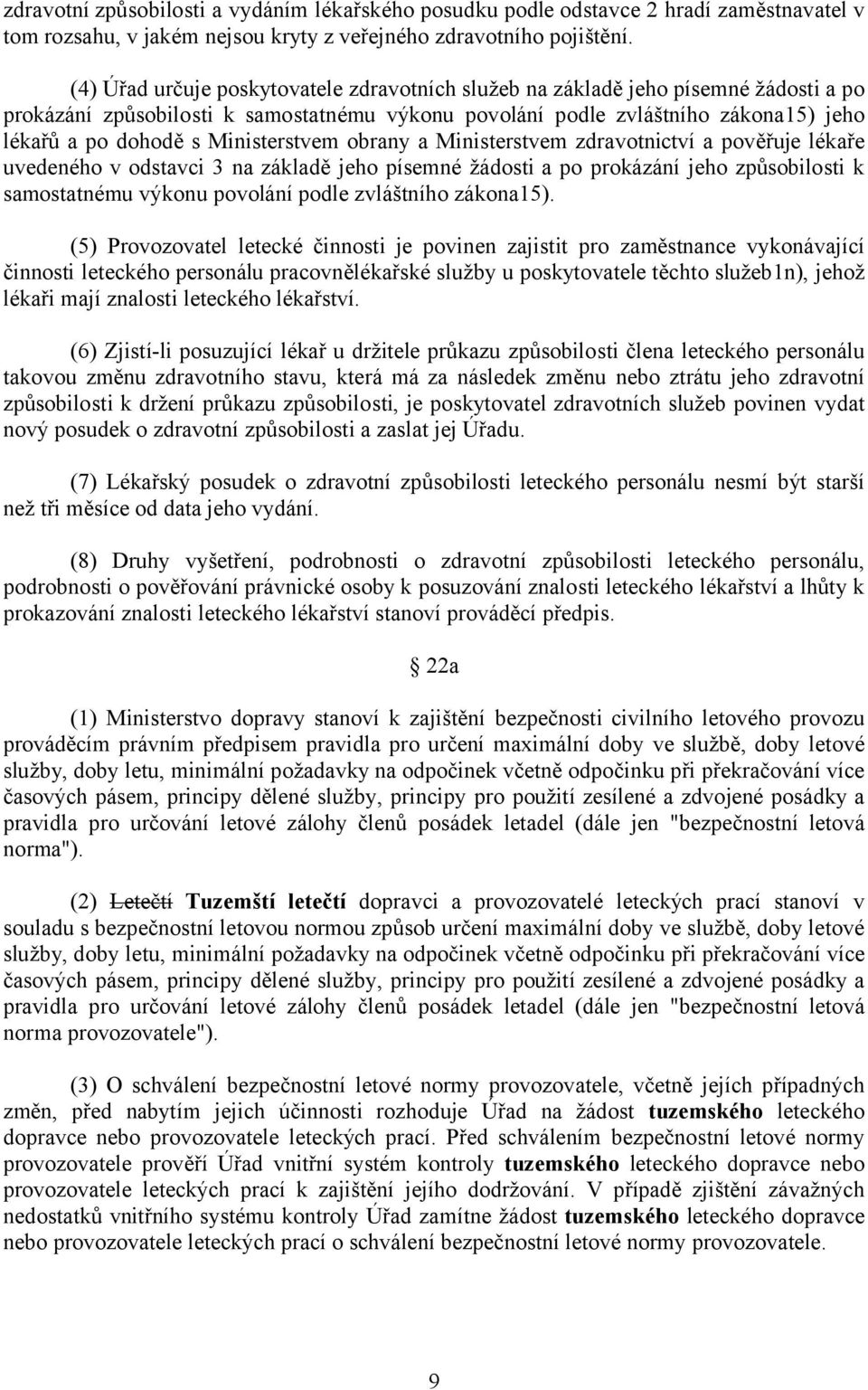 Ministerstvem obrany a Ministerstvem zdravotnictví a pověřuje lékaře uvedeného v odstavci 3 na základě jeho písemné žádosti a po prokázání jeho způsobilosti k samostatnému výkonu povolání podle