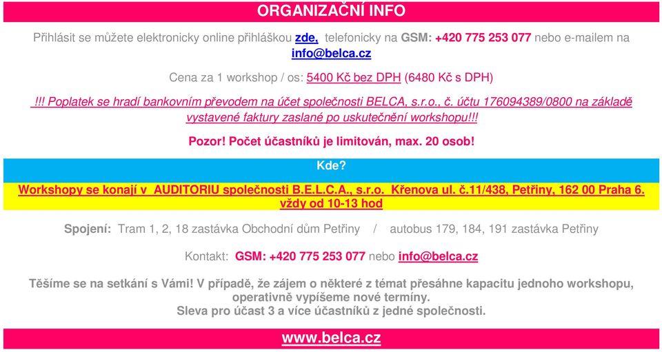 Počet účastníků je limitován, max. 20 osob! Kde? Workshopy se konají v AUDITORIU společnosti B.E.L.C.A., s.r.o. Křenova ul. č.11/438, Petřiny, 162 00 Praha 6.