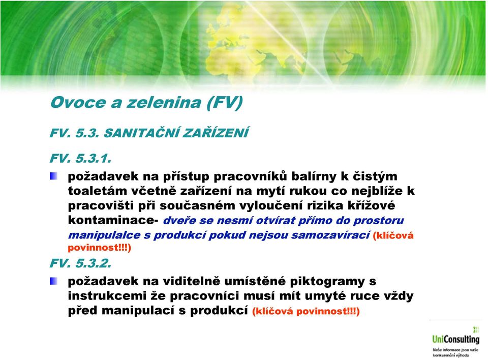 současném vyloučení rizika křížové kontaminace- dveře se nesmí otvírat přímo do prostoru manipulalce s produkcí pokud