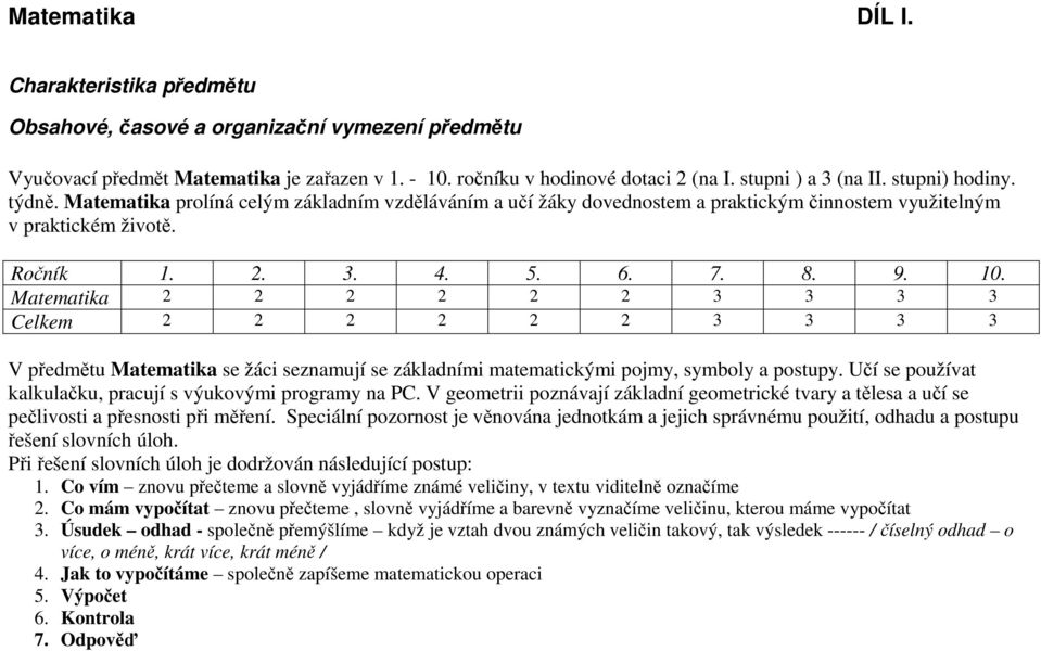 Matematika 2 2 2 2 2 2 3 3 3 3 Celkem 2 2 2 2 2 2 3 3 3 3 V předmětu Matematika se žáci seznamují se základními matematickými pojmy, symboly a postupy.