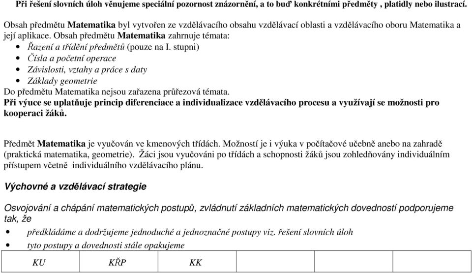 Obsah předmětu Matematika zahrnuje témata: Řazení a třídění předmětů (pouze na I.