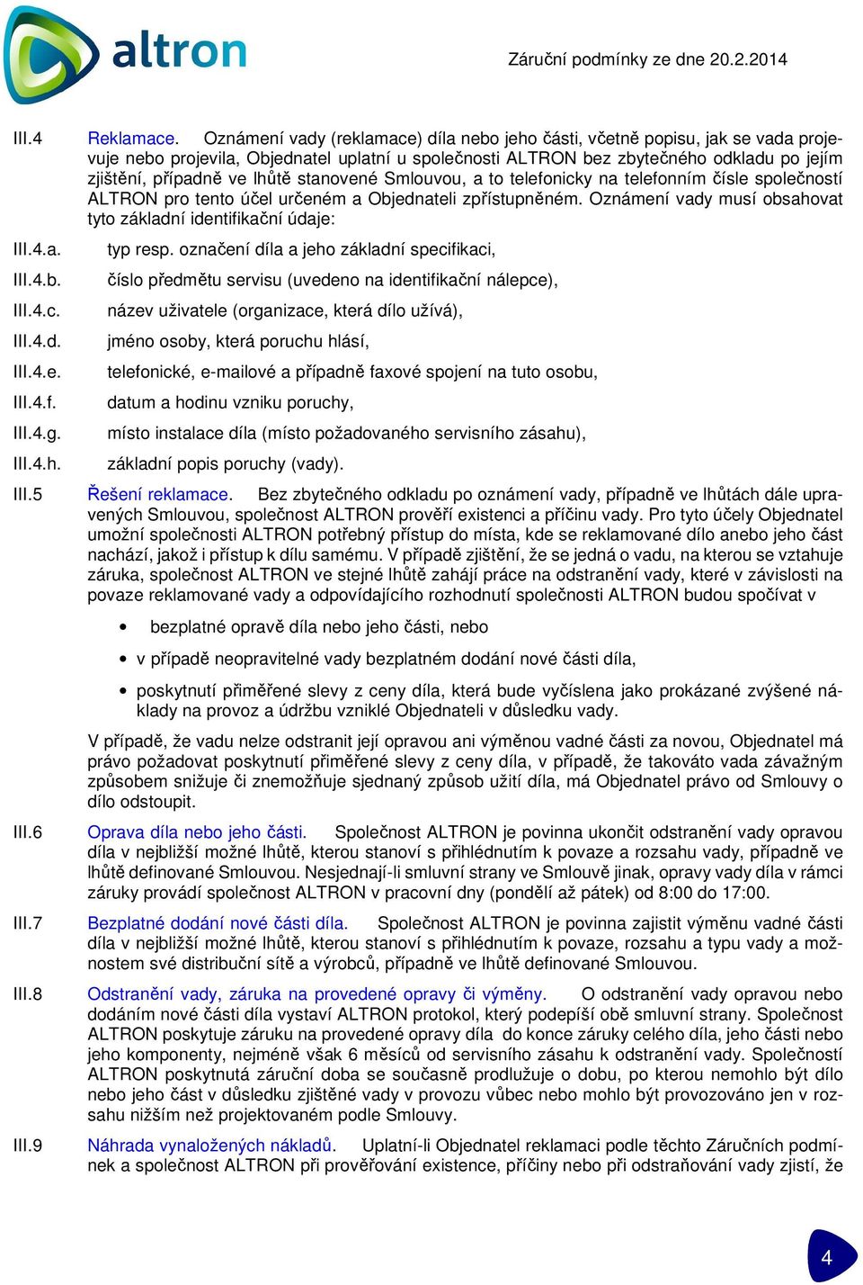 lhůtě stanovené Smlouvou, a to telefonicky na telefonním čísle společností ALTRON pro tento účel určeném a Objednateli zpřístupněném.