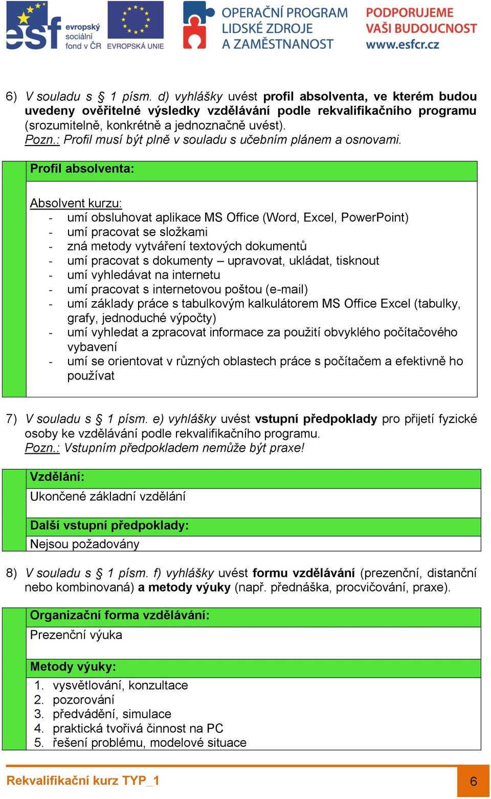 Profil absolventa: Absolvent kurzu: - umí obsluhovat aplikace MS Office (Word, Excel, PowerPoint) - umí pracovat se složkami - zná metody vytváření textových dokumentů - umí pracovat s dokumenty