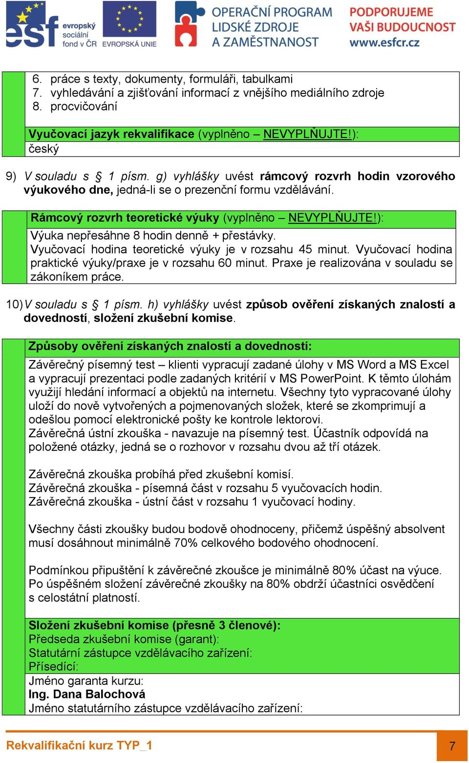 ): Výuka nepřesáhne 8 hodin denně + přestávky. Vyučovací hodina teoretické výuky je v rozsahu 45 minut. Vyučovací hodina praktické výuky/praxe je v rozsahu 60 minut.