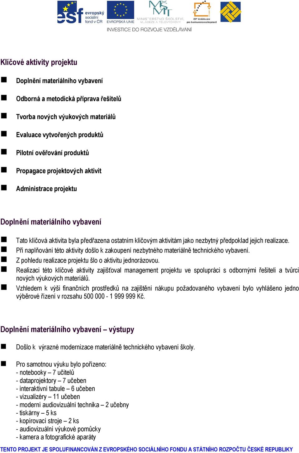 Při naplňování této aktivity došlo k zakoupení nezbytného materiálně technického vybavení. Z pohledu realizace projektu šlo o aktivitu jednorázovou.