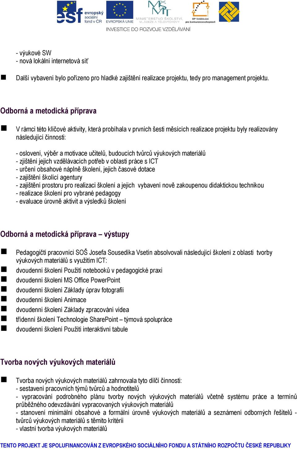 budoucích tvůrců výukových materiálů - zjištění jejich vzdělávacích potřeb v oblasti práce s ICT - určení obsahové náplně školení, jejich časové dotace - zajištění školící agentury - zajištění