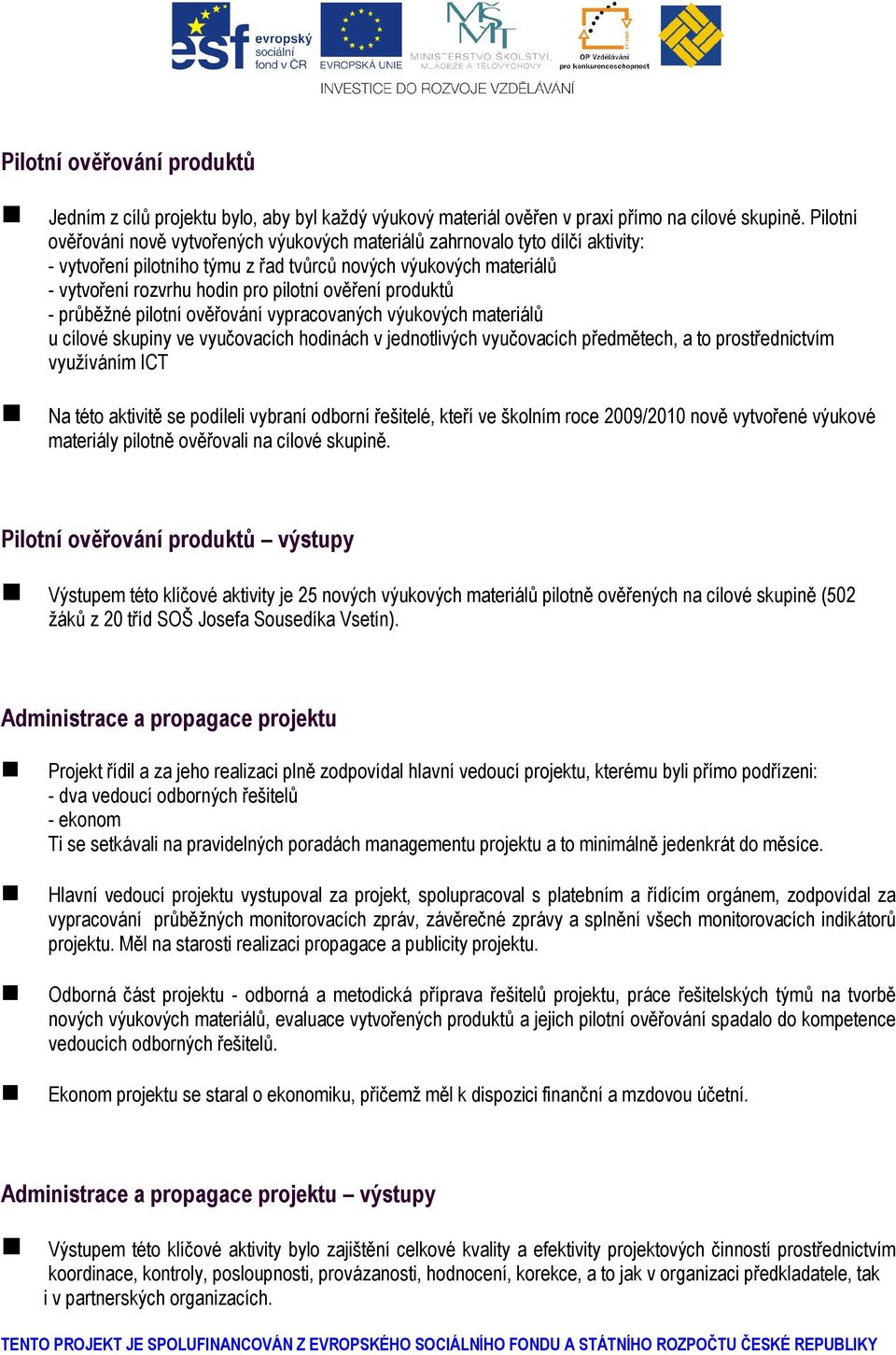 produktů - průběžné pilotní ověřování vypracovaných výukových materiálů u cílové skupiny ve vyučovacích hodinách v jednotlivých vyučovacích předmětech, a to prostřednictvím využíváním ICT Na této