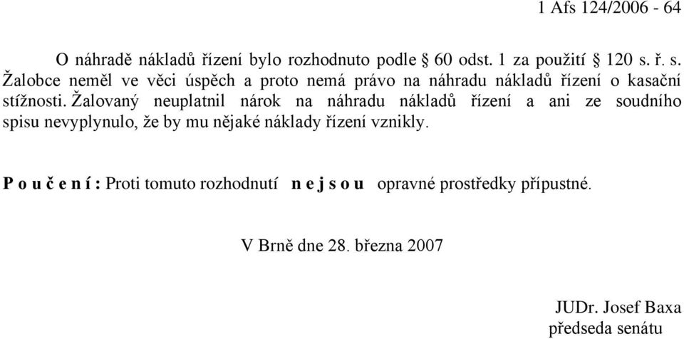 Žalovaný neuplatnil nárok na náhradu nákladů řízení a ani ze soudního spisu nevyplynulo, že by mu nějaké náklady