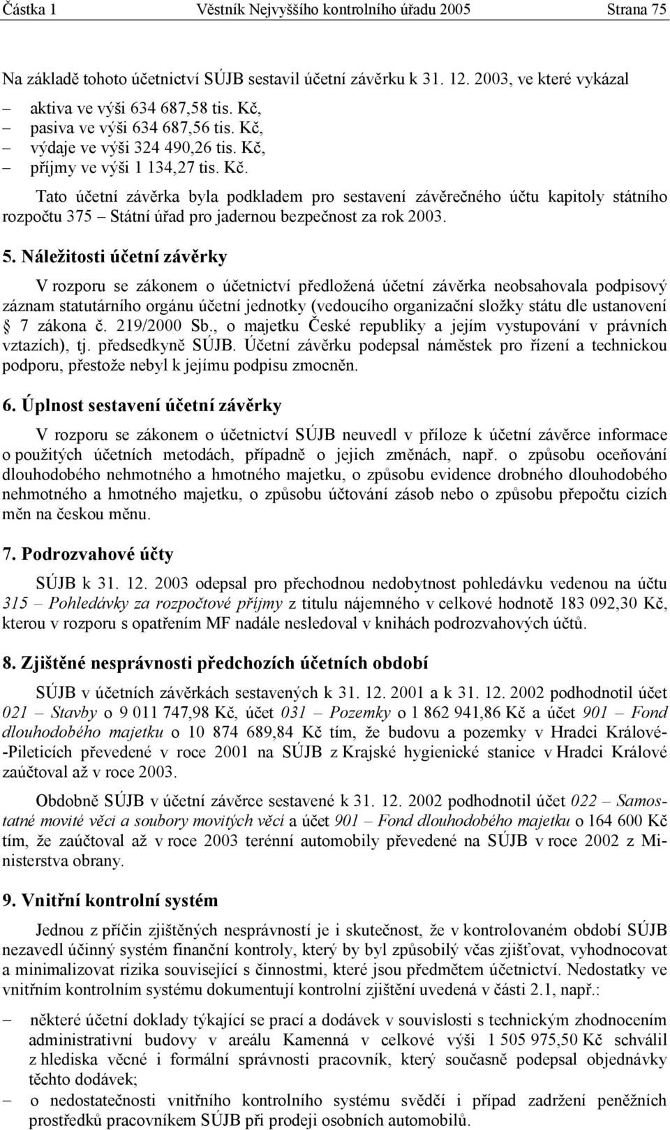 5. Náležitosti účetní závěrky V rozporu se zákonem o účetnictví předložená účetní závěrka neobsahovala podpisový záznam statutárního orgánu účetní jednotky (vedoucího organizační složky státu dle