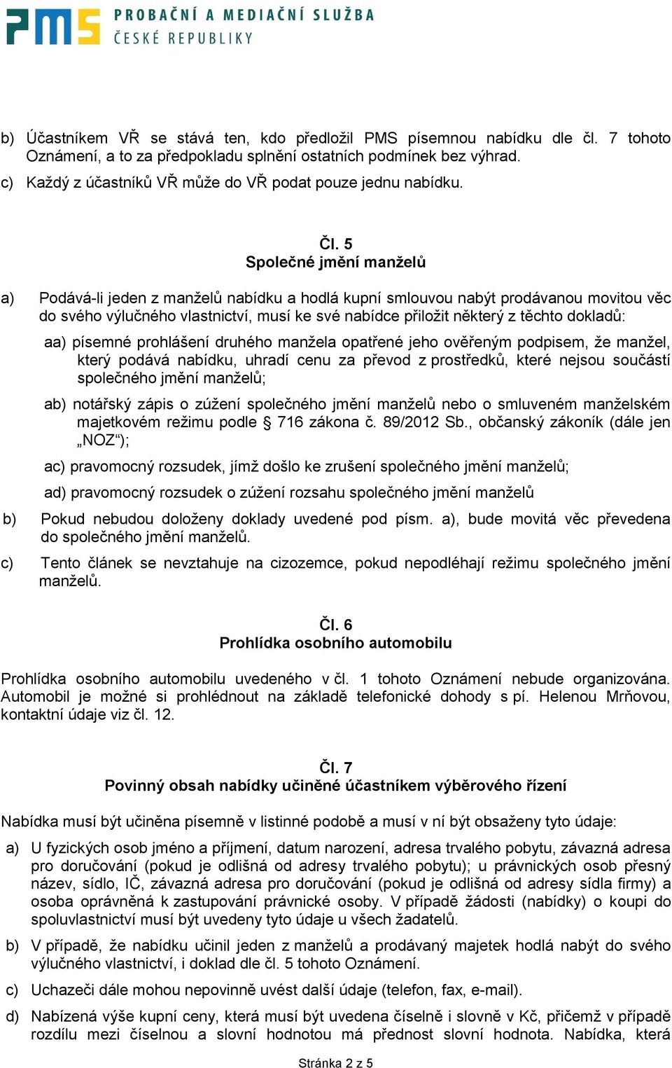 5 Společné jmění manželů a) Podává-li jeden z manželů nabídku a hodlá kupní smlouvou nabýt prodávanou movitou věc do svého výlučného vlastnictví, musí ke své nabídce přiložit některý z těchto