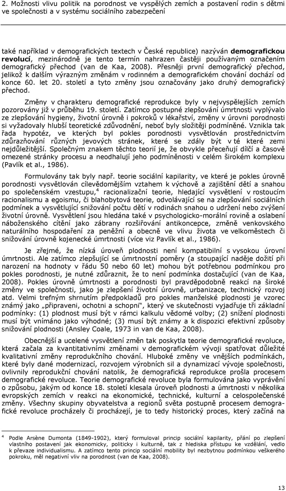Přesněji první demografický přechod, jelikož k dalším výrazným změnám v rodinném a demografickém chování dochází od konce 60. let 20.