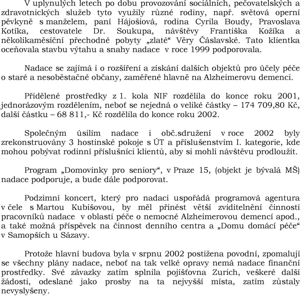 Tato klientka oceňovala stavbu výtahu a snahy nadace v roce 1999 podporovala.