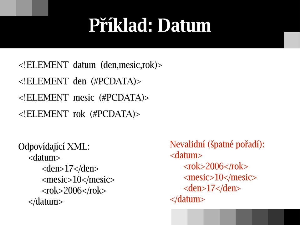 ELEMENT rok (#PCDATA)> Odpovídající XML: <datum> <den>17</den>