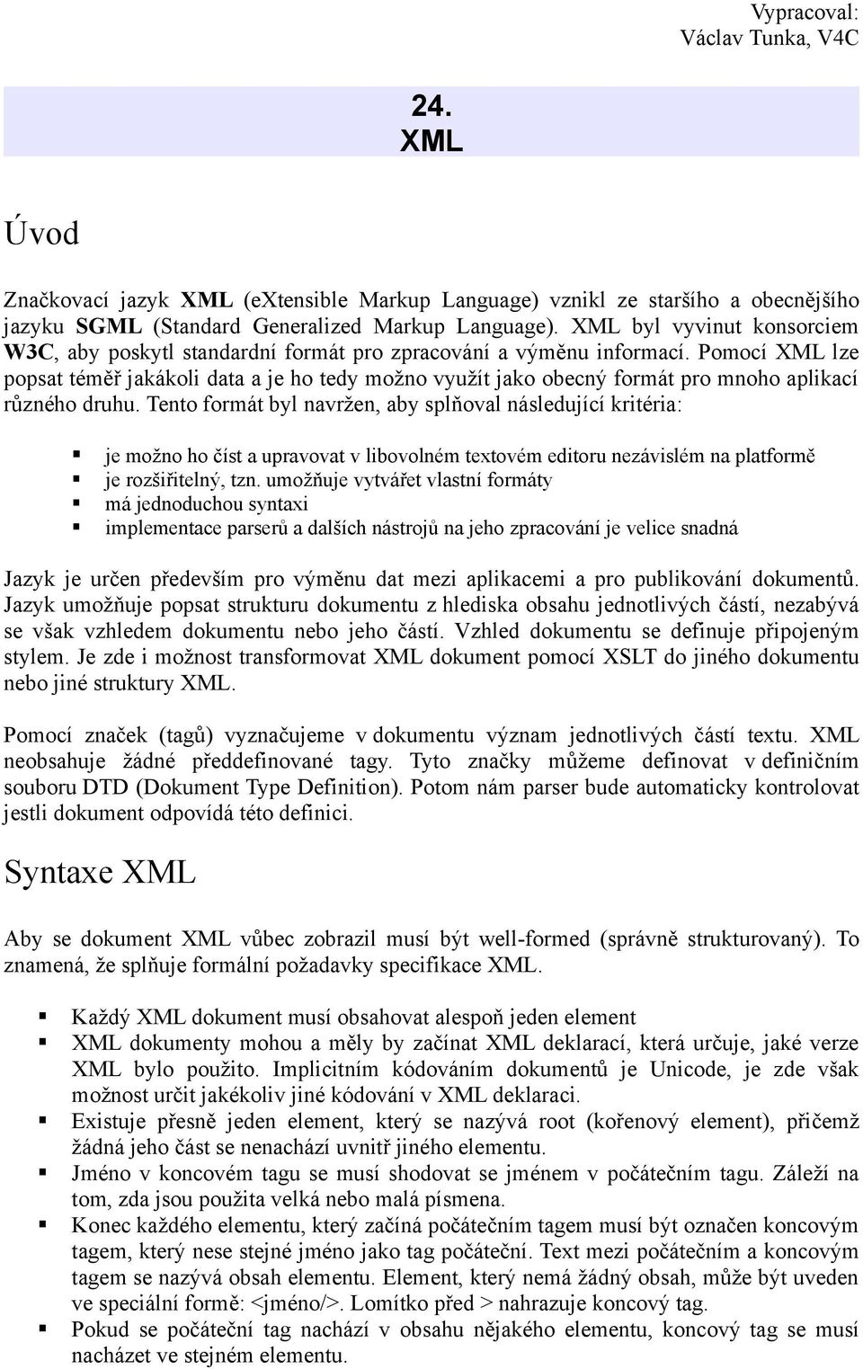 Pomocí XML lze popsat téměř jakákoli data a je ho tedy možno využít jako obecný formát pro mnoho aplikací různého druhu.