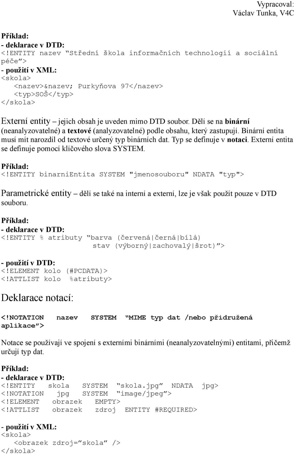 DTD soubor. Dělí se na binární (neanalyzovatelné) a textové (analyzovatelné) podle obsahu, který zastupují. Binární entita musí mít narozdíl od textové určený typ binárních dat.