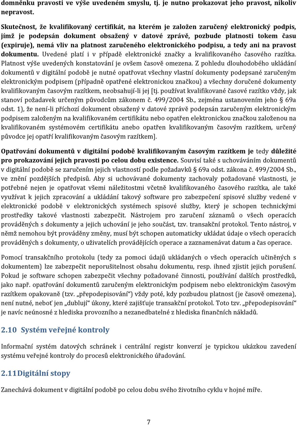 platnost zaručeného elektronického podpisu, a tedy ani na pravost dokumentu. Uvedené platí i v případě elektronické značky a kvalifikovaného časového razítka.