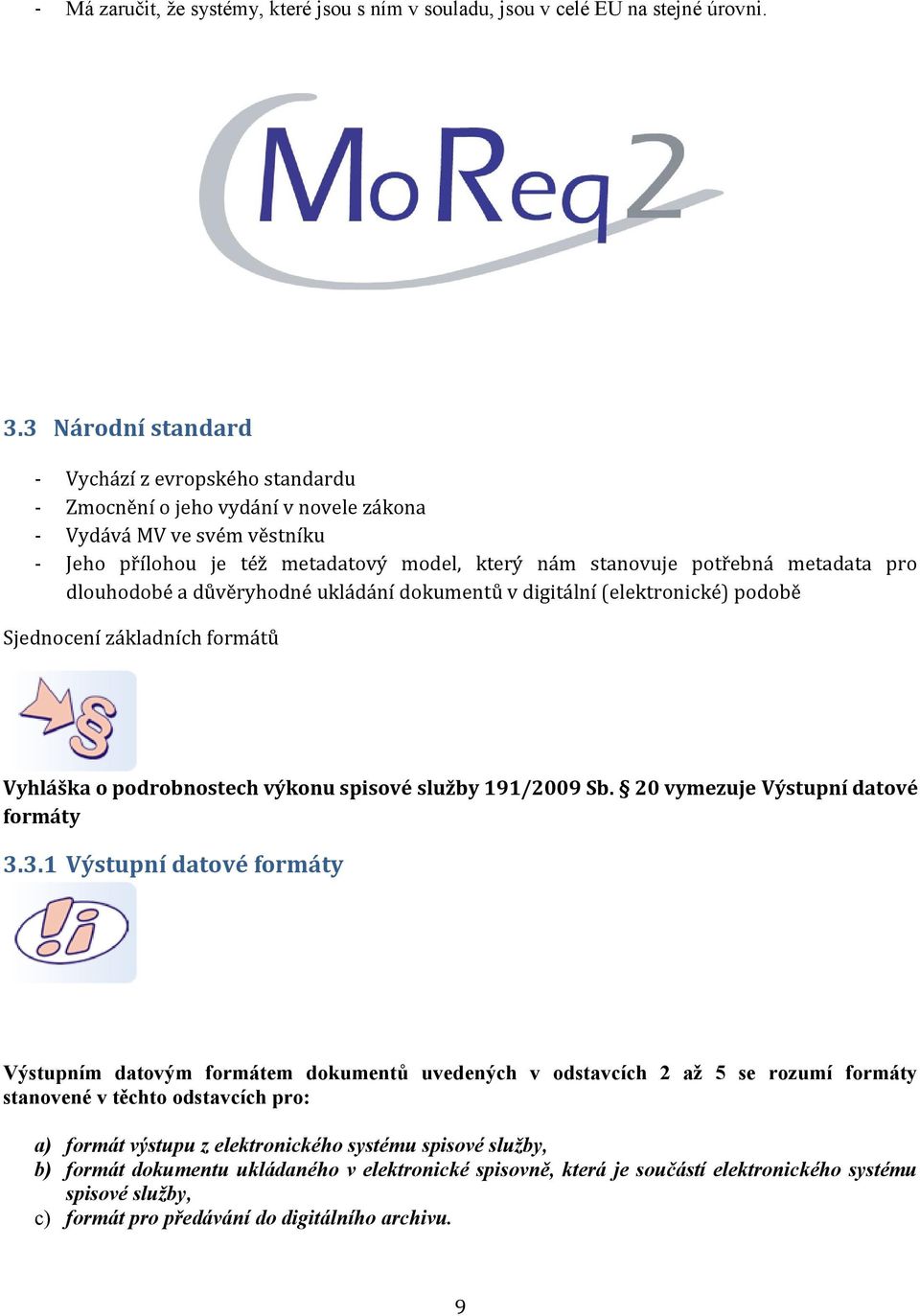 metadata pro dlouhodobé a důvěryhodné ukládání dokumentů v digitální (elektronické) podobě Sjednocení základních formátů Vyhláška o podrobnostech výkonu spisové služby 191/2009 Sb.