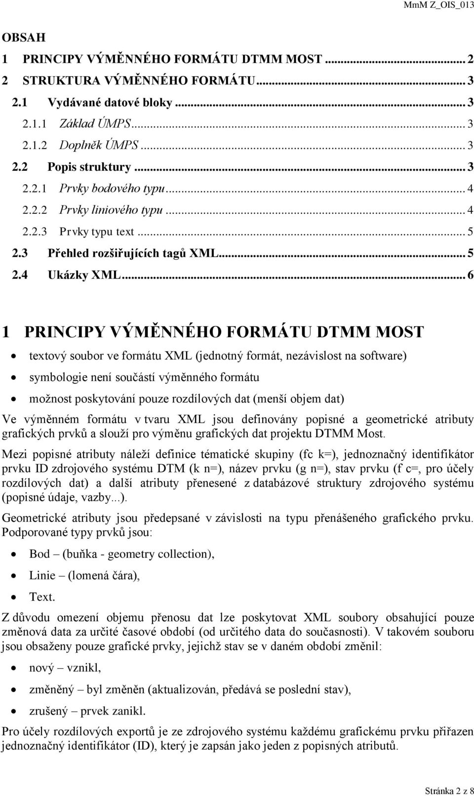 .. 6 1 PRINCIPY VÝMĚNNÉHO FORMÁTU DTMM MOST textový soubor ve formátu XML (jednotný formát, nezávislost na software) symbologie není součástí výměnného formátu možnost poskytování pouze rozdílových