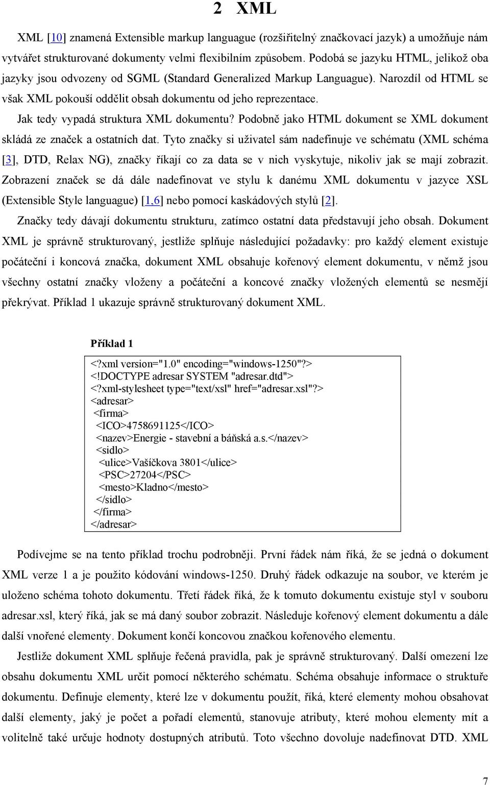 Jak tedy vypadá struktura XML dokumentu? Podobně jako HTML dokument se XML dokument skládá ze značek a ostatních dat.
