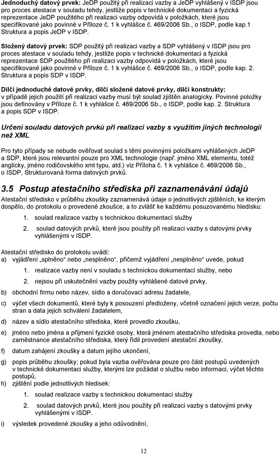 Složený datový prvek: SDP použitý při realizaci vazby a SDP vyhlášený v ISDP jsou pro proces atestace v souladu tehdy, jestliže popis v technické dokumentaci a fyzická reprezentace SDP použitého při