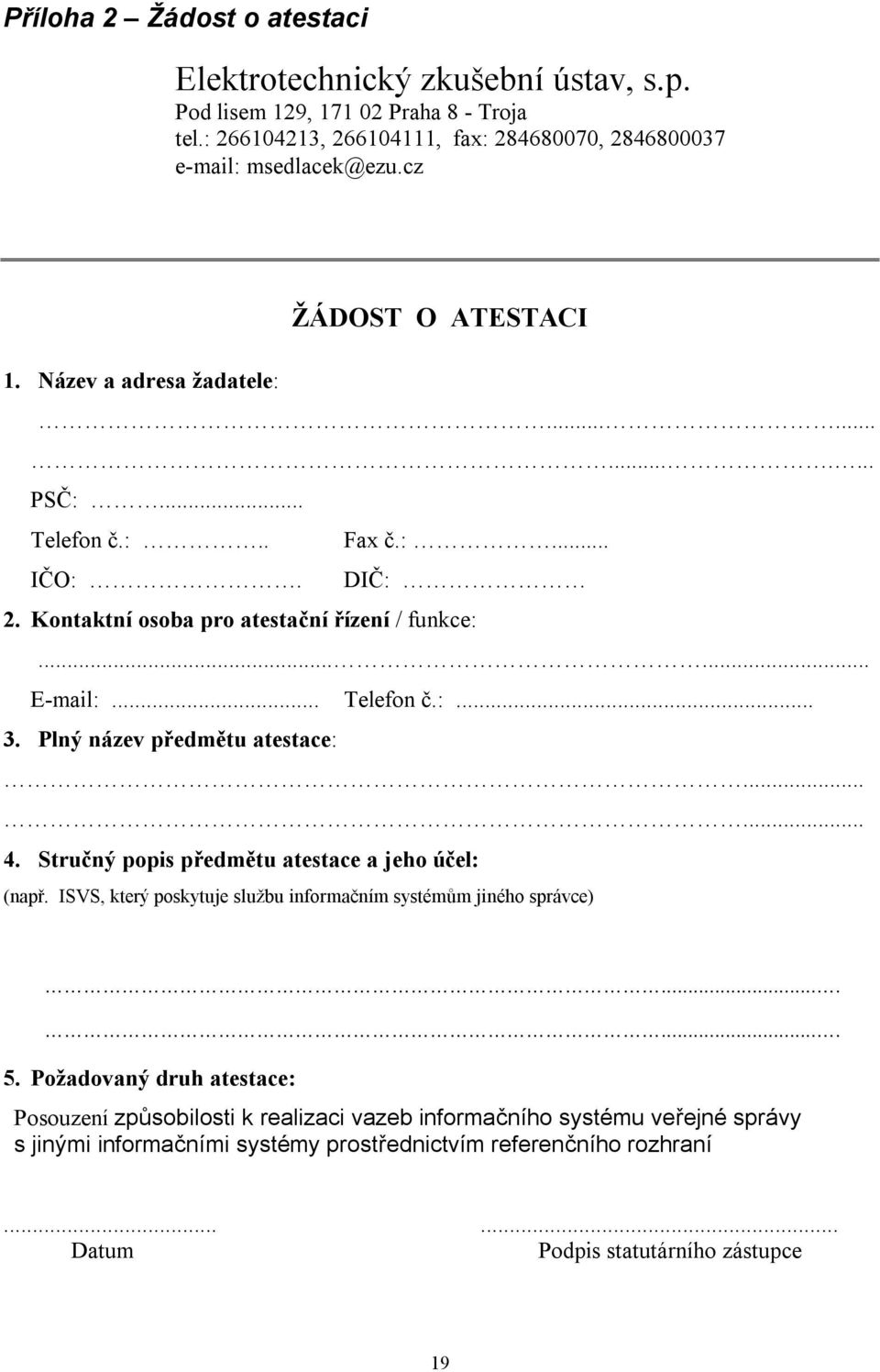 Plný název předmětu atestace:...... 4. Stručný popis předmětu atestace a jeho účel: (např. ISVS, který poskytuje službu informačním systémům jiného správce)........ 5.