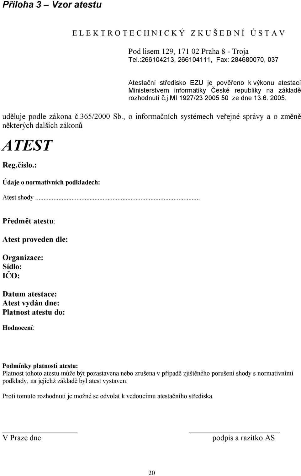 50 ze dne 13.6. 2005. uděluje podle zákona č.365/2000 Sb., o informačních systémech veřejné správy a o změně některých dalších zákonů ATEST Reg.číslo.: Údaje o normativních podkladech: Atest shody.