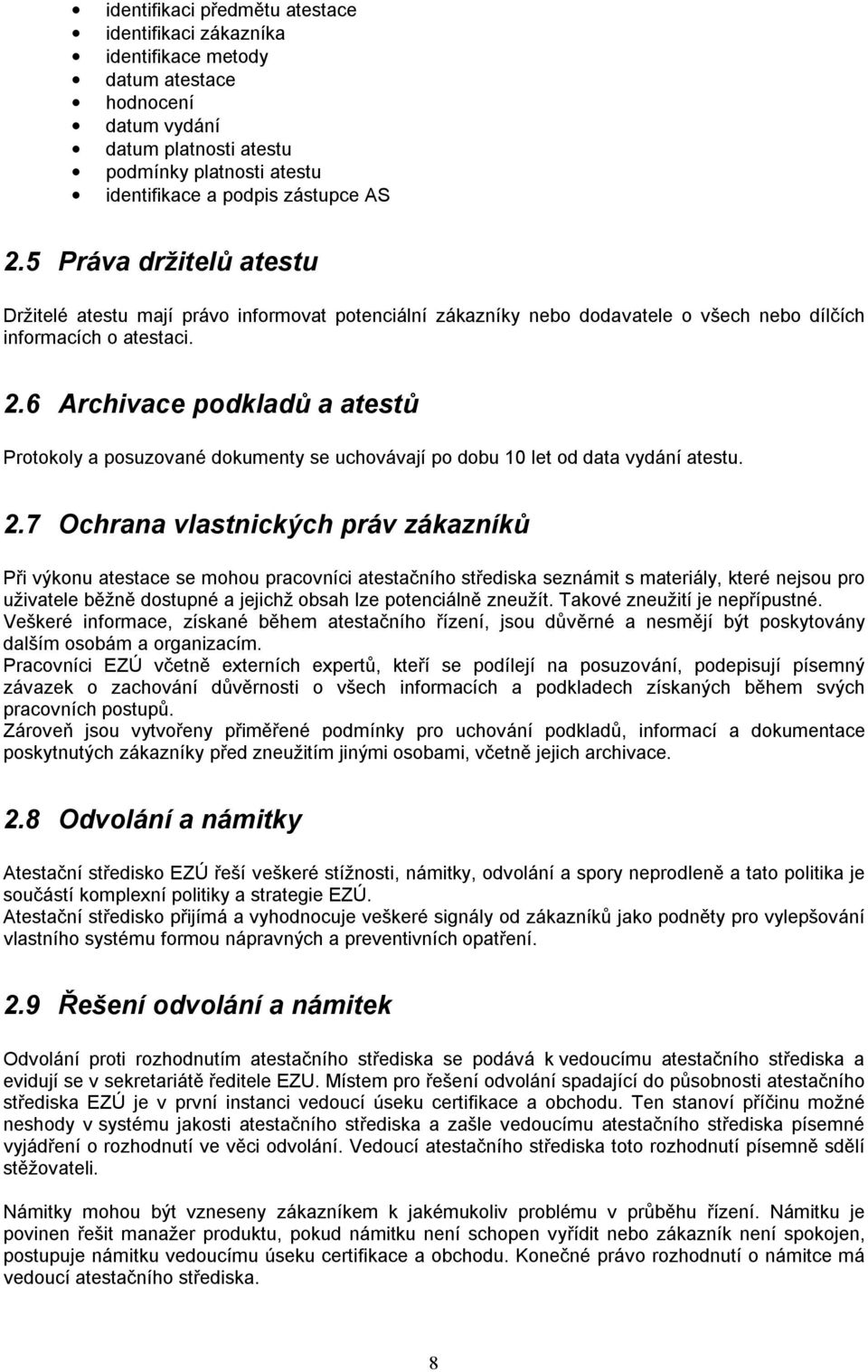 6 Archivace podkladů a atestů Protokoly a posuzované dokumenty se uchovávají po dobu 10 let od data vydání atestu. 2.