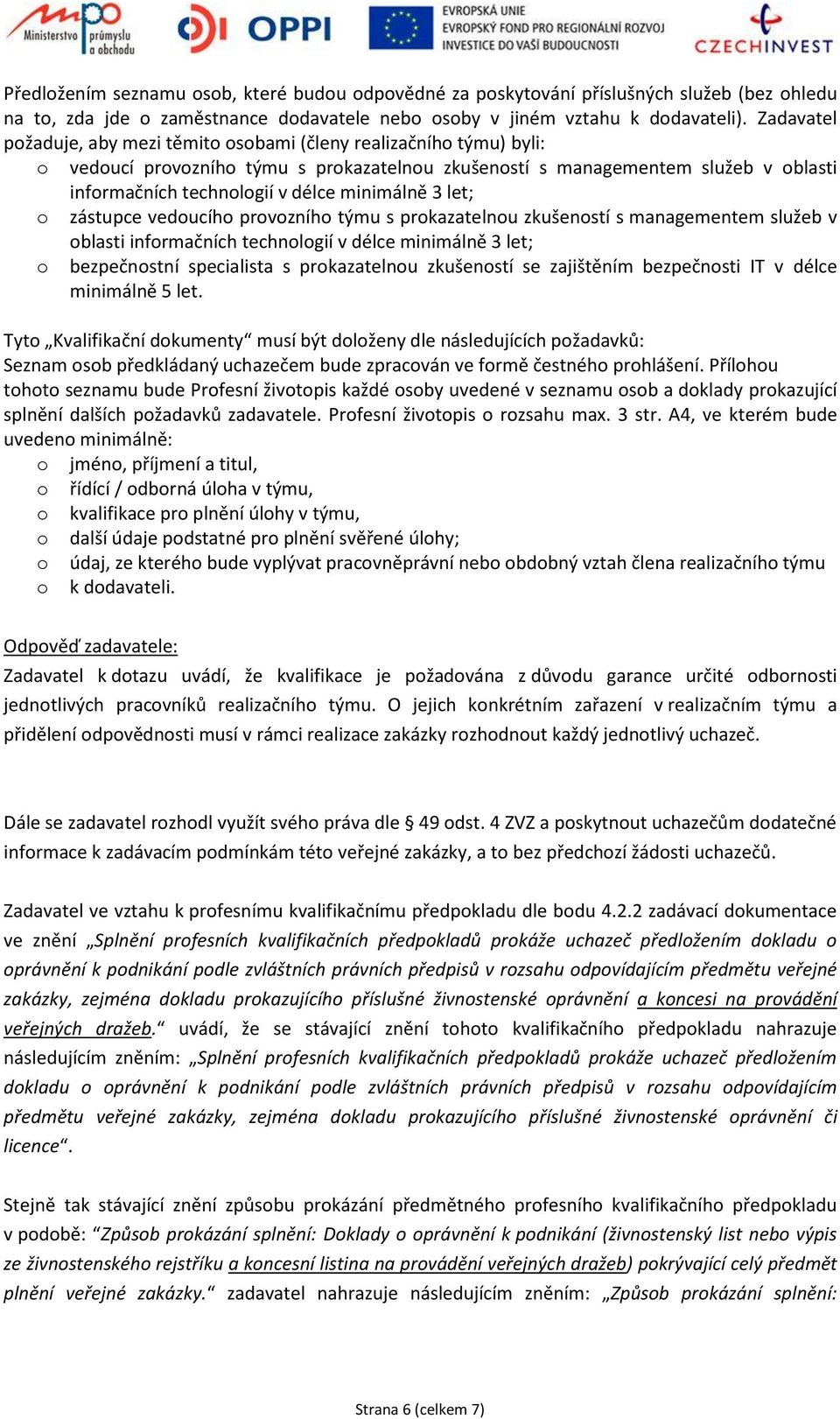 minimálně 3 let; o zástupce vedoucího provozního týmu s prokazatelnou zkušeností s managementem služeb v oblasti informačních technologií v délce minimálně 3 let; o bezpečnostní specialista s