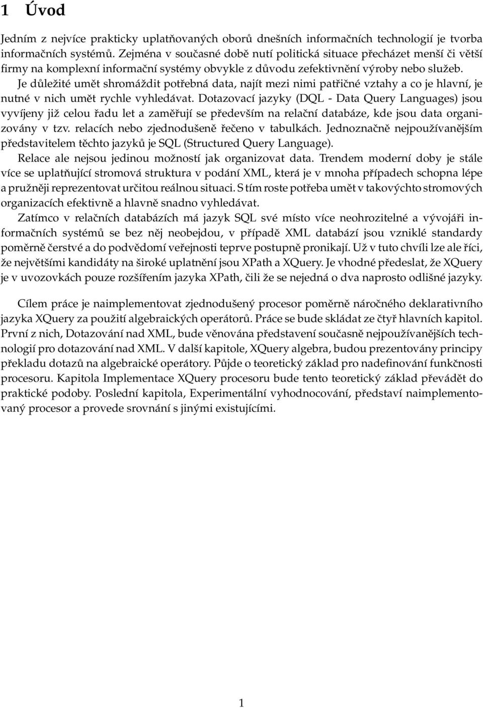 Je důležité umět shromáždit potřebná data, najít mezi nimi patřičné vztahy a co je hlavní, je nutné v nich umět rychle vyhledávat.