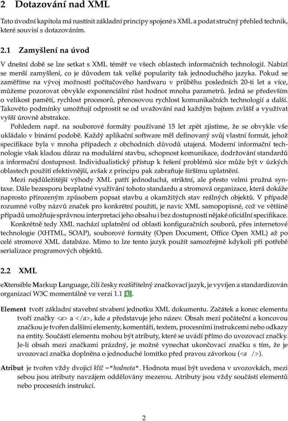 Pokud se zaměříme na vývoj možností počítačového hardwaru v průběhu posledních 20-ti let a více, můžeme pozorovat obvykle exponenciální růst hodnot mnoha parametrů.
