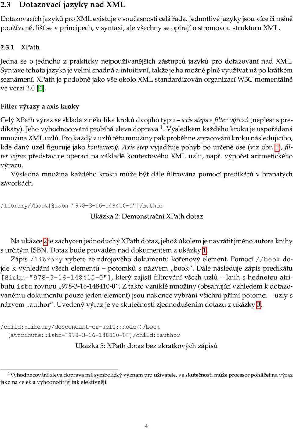 1 XPath Jedná se o jednoho z prakticky nejpoužívanějších zástupců jazyků pro dotazování nad XML.