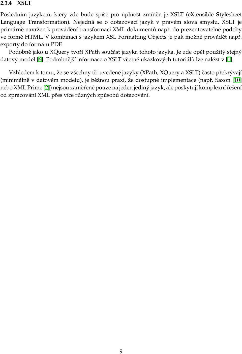 V kombinaci s jazykem XSL Formatting Objects je pak možné provádět např. exporty do formátu PDF. Podobně jako u XQuery tvoří XPath součást jazyka tohoto jazyka.