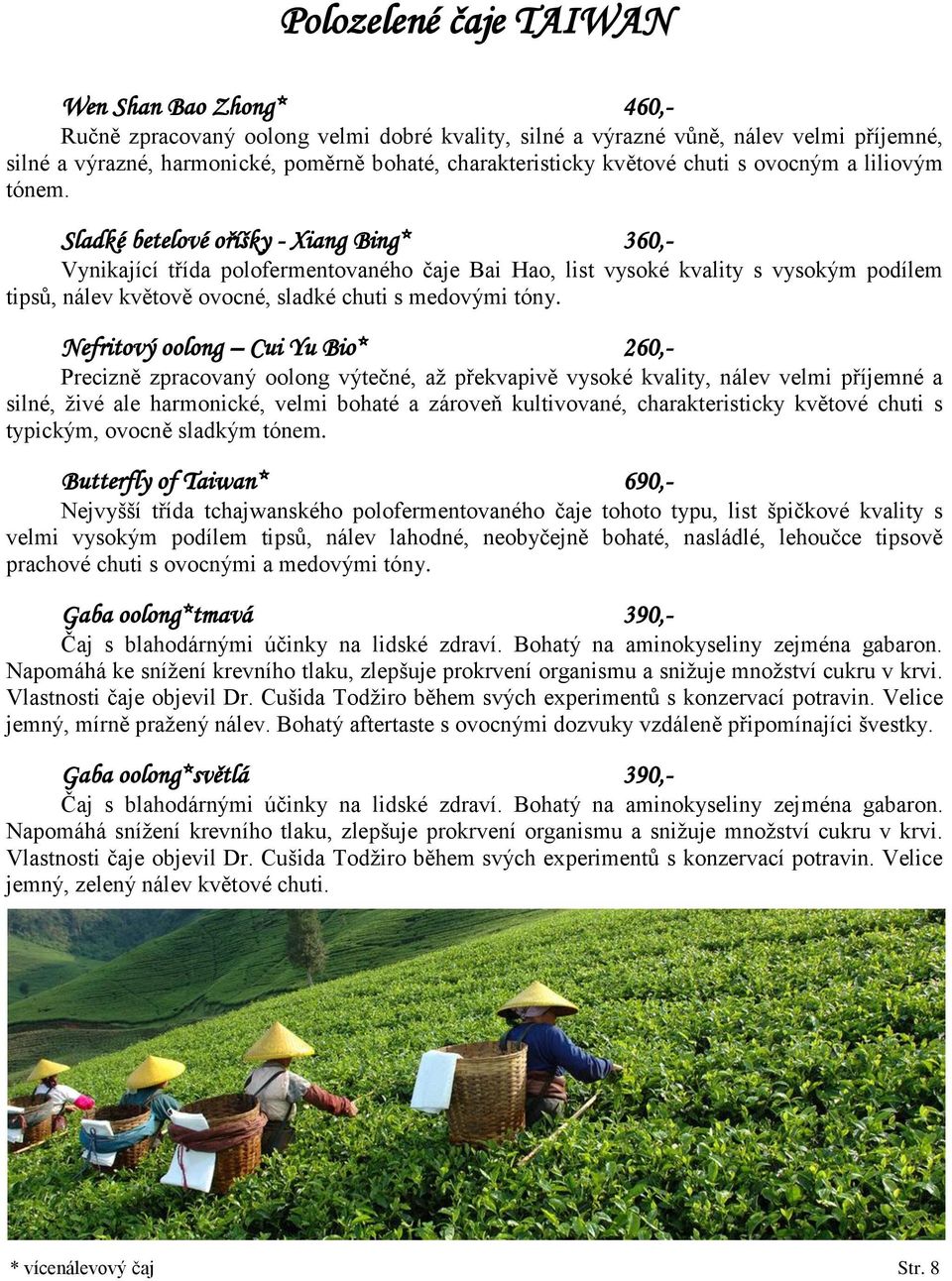 Sladké betelové oříšky - Xiang Bing* 360,- Vynikající třída polofermentovaného čaje Bai Hao, list vysoké kvality s vysokým podílem tipsů, nálev květově ovocné, sladké chuti s medovými tóny.