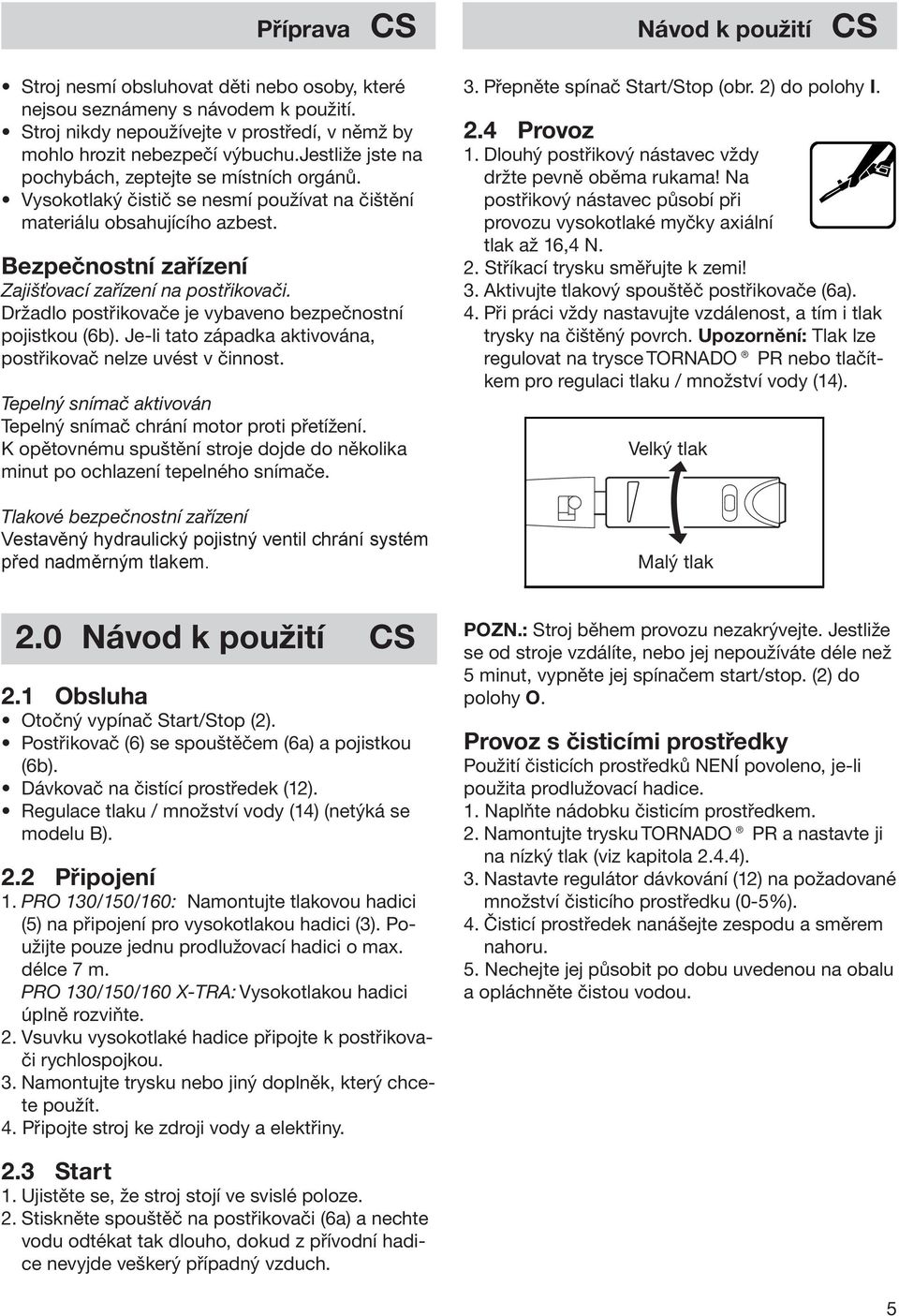 Držadlo postřikovače je vybaveno bezpečnostní pojistkou (6b). Je-li tato západka aktivována, postřikovač nelze uvést v činnost. Tepelný snímač aktivován Tepelný snímač chrání motor proti přetížení.