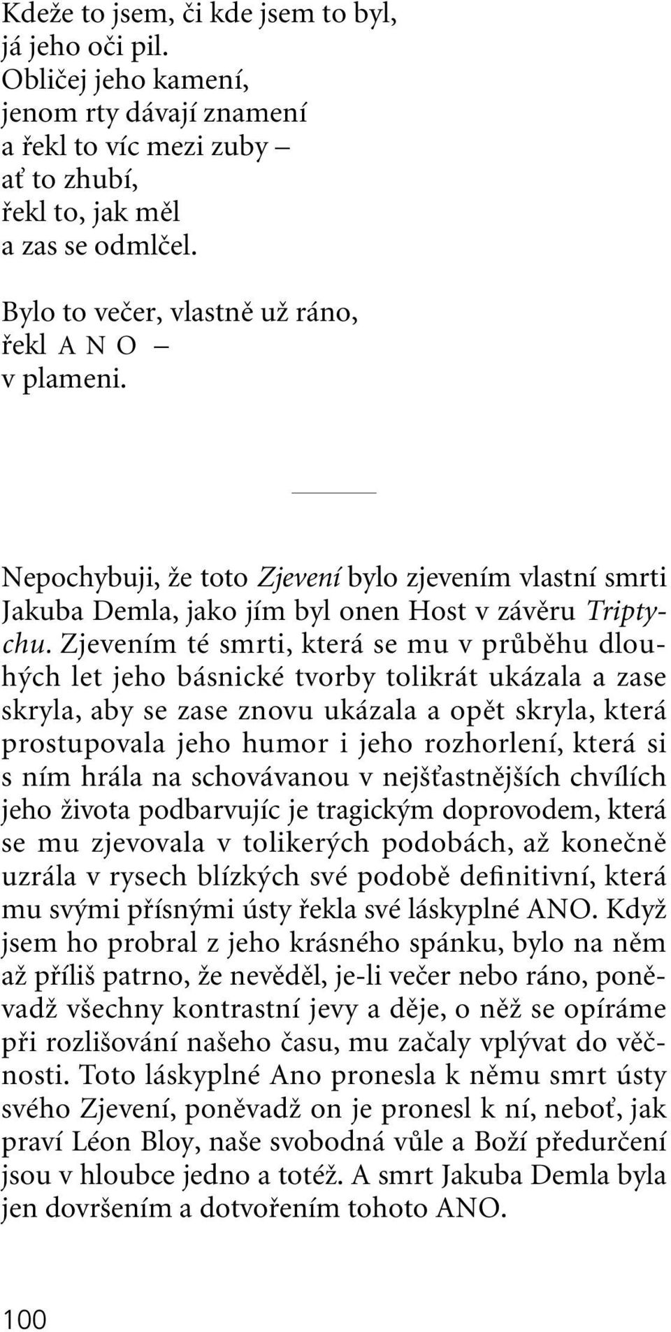 Zjevením té smrti, která se mu v prûbûhu dlouh ch let jeho básnické tvorby tolikrát ukázala a zase skryla, aby se zase znovu ukázala a opût skryla, která prostupovala jeho humor i jeho rozhorlení,