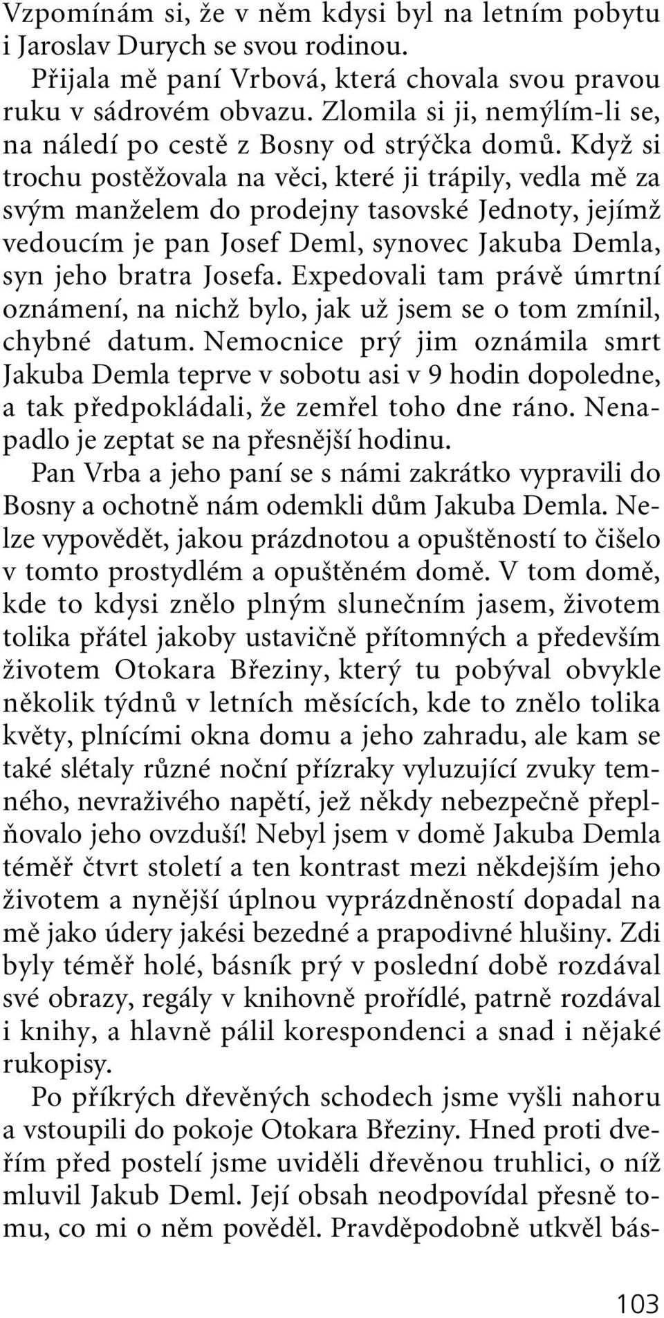 KdyÏ si trochu postûïovala na vûci, které ji trápily, vedla mû za sv m manïelem do prodejny tasovské Jednoty, jejímï vedoucím je pan Josef Deml, synovec Jakuba Demla, syn jeho bratra Josefa.