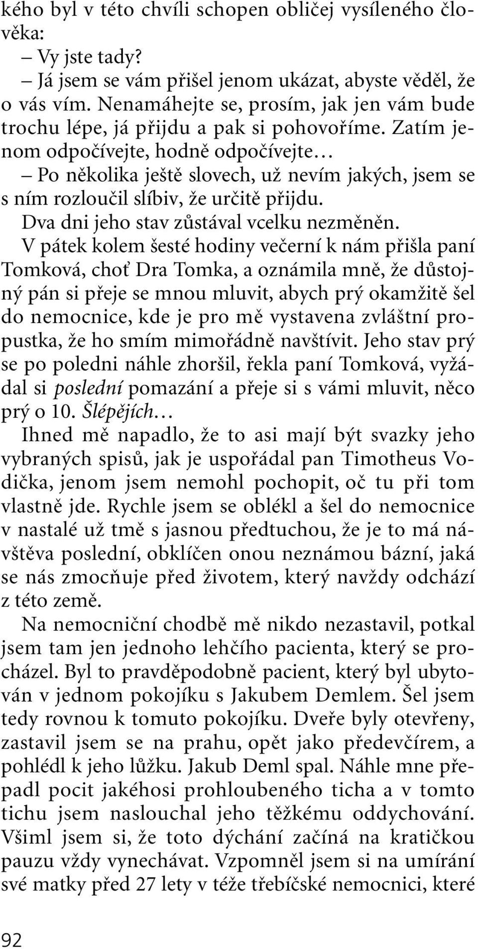 Zatím jenom odpoãívejte, hodnû odpoãívejte Po nûkolika je tû slovech, uï nevím jak ch, jsem se s ním rozlouãil slíbiv, Ïe urãitû pfiijdu. Dva dni jeho stav zûstával vcelku nezmûnûn.