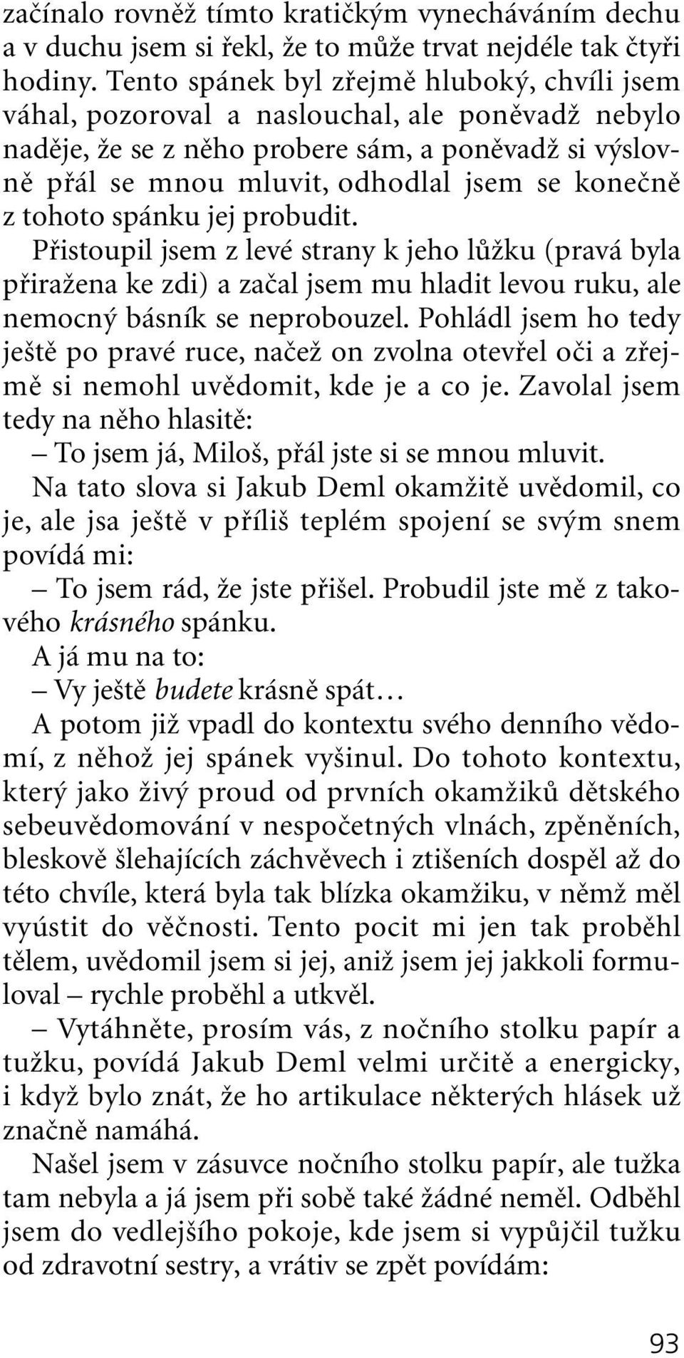 z tohoto spánku jej probudit. Pfiistoupil jsem z levé strany k jeho lûïku (pravá byla pfiiraïena ke zdi) a zaãal jsem mu hladit levou ruku, ale nemocn básník se neprobouzel.