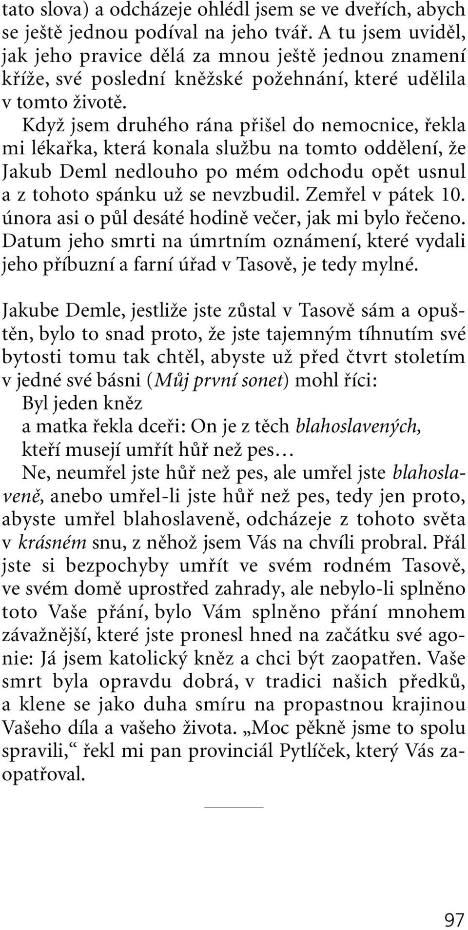 KdyÏ jsem druhého rána pfii el do nemocnice, fiekla mi lékafika, která konala sluïbu na tomto oddûlení, Ïe Jakub Deml nedlouho po mém odchodu opût usnul a z tohoto spánku uï se nevzbudil.