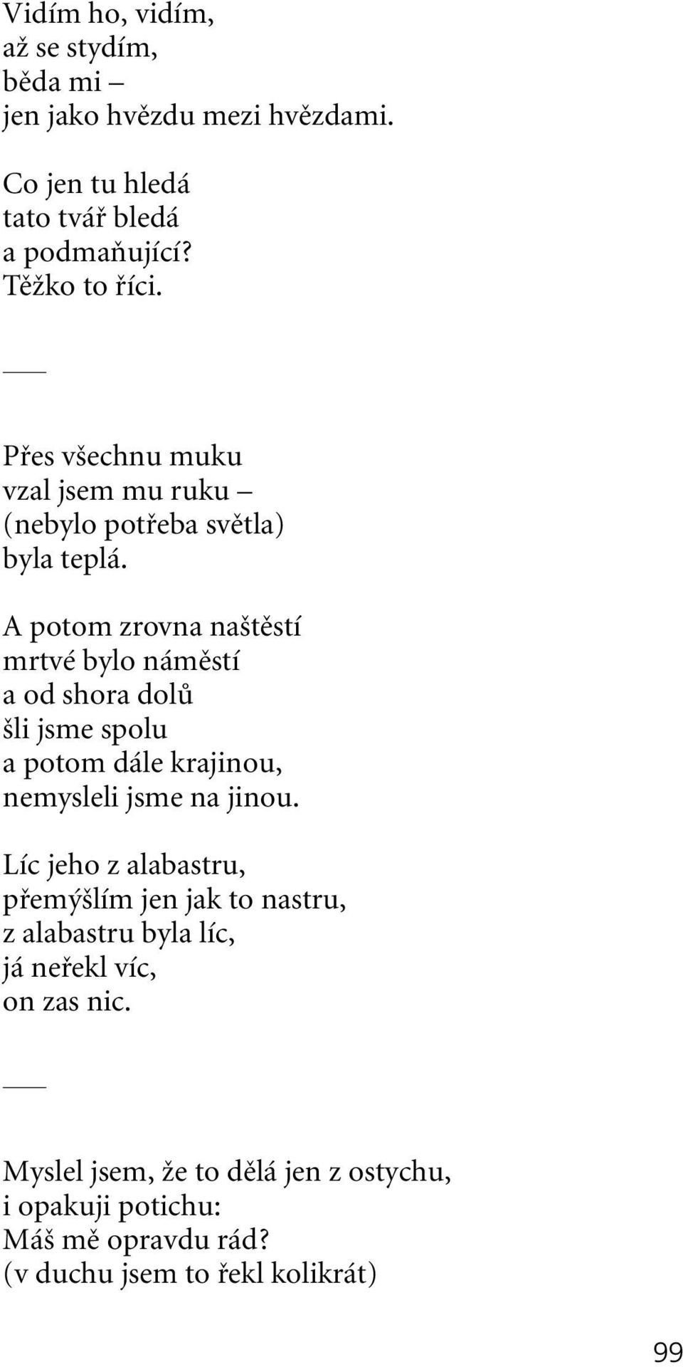 A potom zrovna na tûstí mrtvé bylo námûstí a od shora dolû li jsme spolu a potom dále krajinou, nemysleli jsme na jinou.