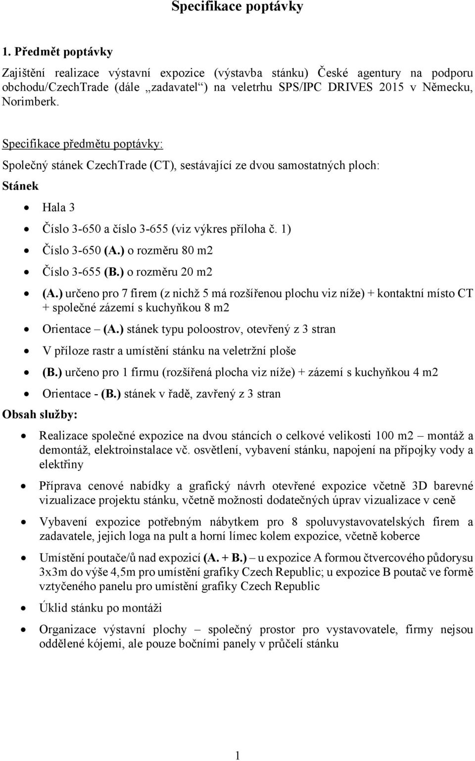 Specifikace předmětu poptávky: Společný stánek CzechTrade (CT), sestávající ze dvou samostatných ploch: Stánek Hala 3 Číslo 3-650 a číslo 3-655 (viz výkres příloha č. 1) Číslo 3-650 (A.