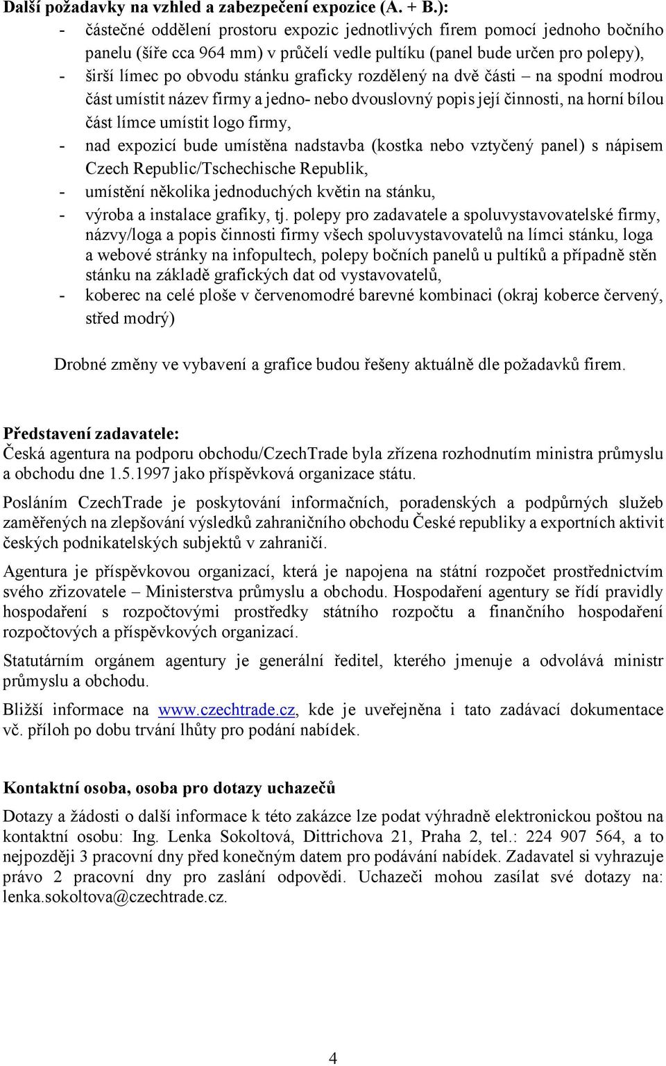 graficky rozdělený na dvě části na spodní modrou část umístit název firmy a jedno- nebo dvouslovný popis její činnosti, na horní bílou část límce umístit logo firmy, - nad expozicí bude umístěna